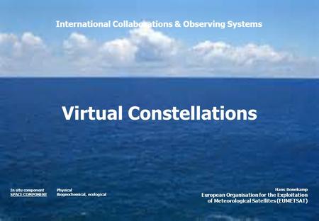 1 GOVST-V Beijing 2014 In situ component SPACE COMPONENT International Collaborations & Observing Systems Physical Biogeochemical, ecological Virtual Constellations.