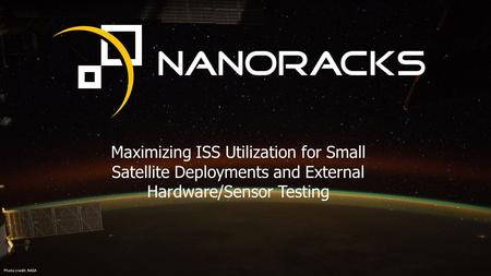 Maximizing ISS Utilization for Small Satellite Deployments and External Hardware/Sensor Testing Photo credit: NASA.
