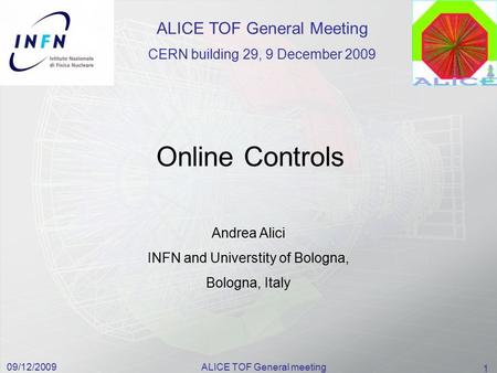 09/12/2009ALICE TOF General meeting 1 Online Controls Andrea Alici INFN and Universtity of Bologna, Bologna, Italy ALICE TOF General Meeting CERN building.