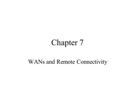 Chapter 7 WANs and Remote Connectivity. WAN Essentials A WAN traverses a large geographic area A WAN link is a connection from one site to another and.