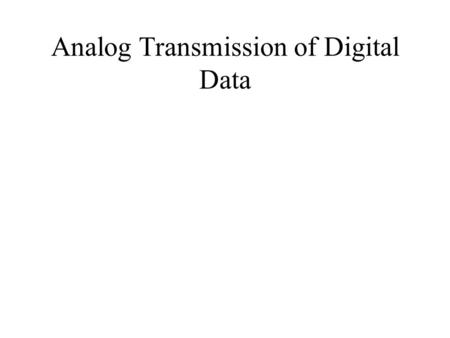 Analog Transmission of Digital Data. The Telephone Network Originally designed for analog communications only. Today, standard analog telephone service.