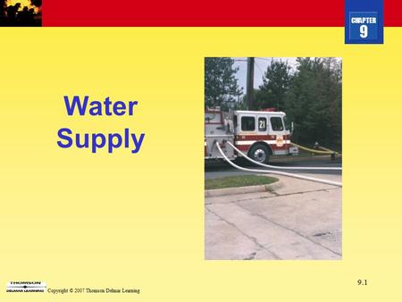 CHAPTER 9 Copyright © 2007 Thomson Delmar Learning 9.1 Water Supply.