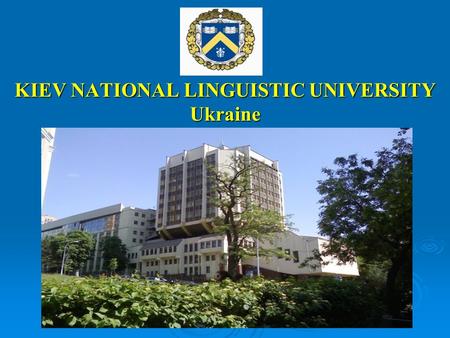 KIEV NATIONAL LINGUISTIC UNIVERSITY Ukraine. Kiev is the capital of Ukraine and one of the biggest cities in Europe Its population is more than 5 mln.