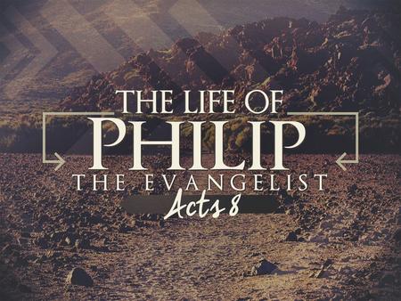 Philip the Evangelist. Getting To Know Philip “Philip the evangelist” –Acts 21:8 Four Major Events –His service at Jerusalem (Acts 6:3) –His preaching.