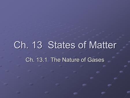 Ch. 13 States of Matter Ch. 13.1 The Nature of Gases.