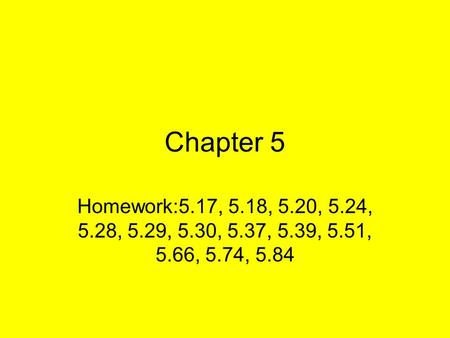 Chapter 5 Homework:5.17, 5.18, 5.20, 5.24, 5.28, 5.29, 5.30, 5.37, 5.39, 5.51, 5.66, 5.74, 5.84.