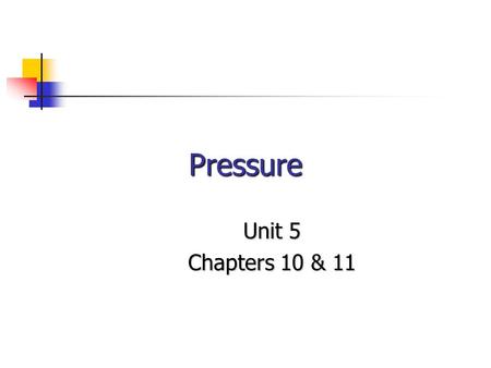 Pressure Unit 5 Chapters 10 & 11.