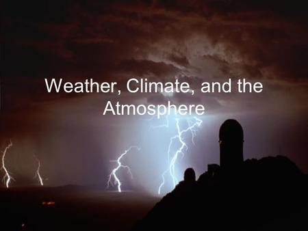 Weather, Climate, and the Atmosphere. Composition of the Atmosphere.