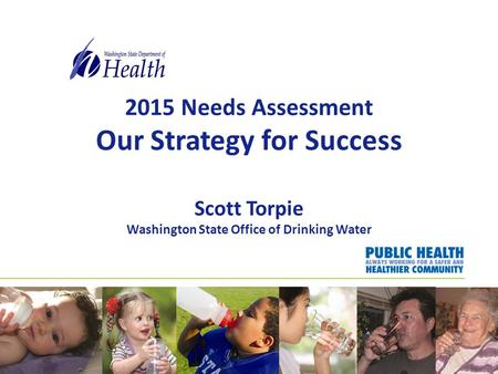 2015 Needs Assessment Our Strategy for Success Scott Torpie Washington State Office of Drinking Water.