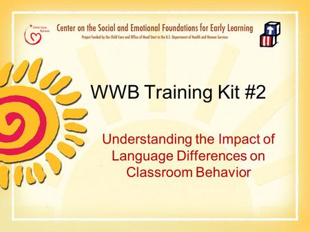 WWB Training Kit #2 Understanding the Impact of Language Differences on Classroom Behavior.