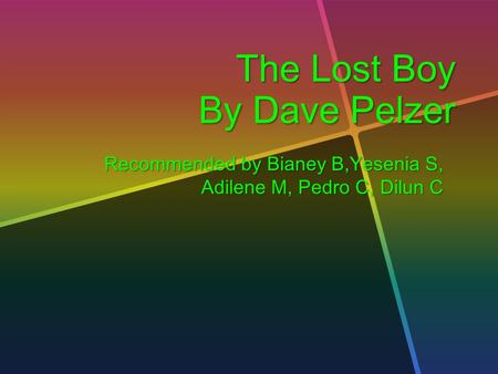 The Lost Boy By Dave Pelzer Recommended by Bianey B,Yesenia S, Adilene M, Pedro C, Dilun C Recommended by Bianey B,Yesenia S, Adilene M, Pedro C, Dilun.