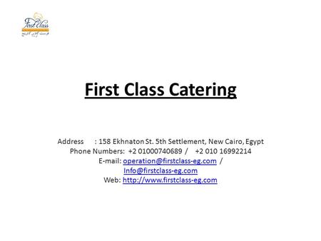 First Class Catering Address : 158 Ekhnaton St. 5th Settlement, New Cairo, Egypt Phone Numbers: +2 01000740689 / +2 010 16992214