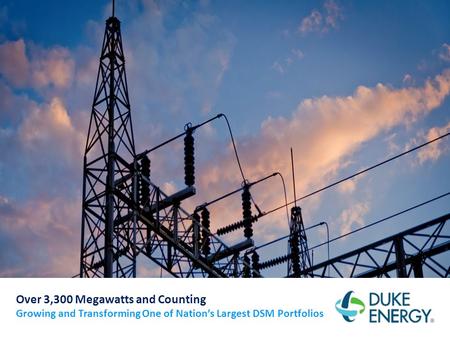 Over 3,300 Megawatts and Counting Growing and Transforming One of Nation’s Largest DSM Portfolios.
