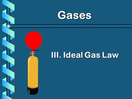 III. Ideal Gas Law Gases Gases. V n A. Avogadro’s Principle b Equal volumes of gases contain equal numbers of moles at constant temp & pressure true for.