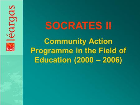 SOCRATES II Community Action Programme in the Field of Education (2000 – 2006)