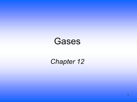 1 Gases Chapter 12. 2 Properties of Gases Expand to completely fill their container Take the Shape of their container Low Density –much less than solid.