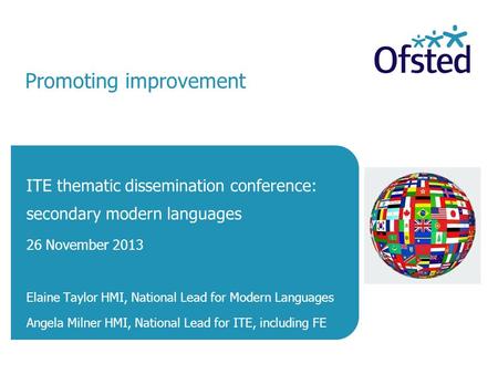 Promoting improvement ITE thematic dissemination conference: secondary modern languages 26 November 2013 Elaine Taylor HMI, National Lead for Modern Languages.