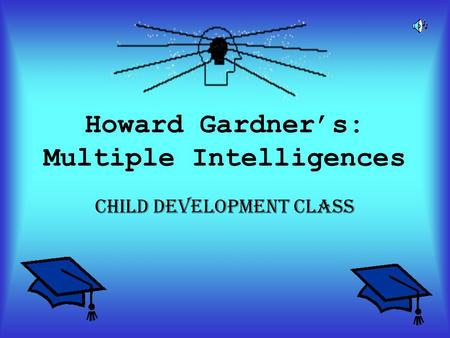 Howard Gardner’s: Multiple Intelligences Child Development class.