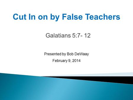 Galatians 5:7- 12 Presented by Bob DeWaay February 9, 2014 Cut In on by False Teachers.