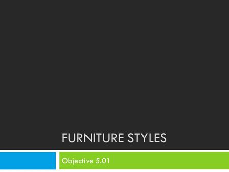 FURNITURE STYLES Objective 5.01. Bell Ringer 10/6  Get into groups of 3 and get a full piece of poster paper from the cabinet.  Fold so that 4 sections.