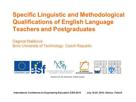 Specific Linguistic and Methodological Qualifications of English Language Teachers and Postgraduates Dagmar Malíková Brno University of Technology, Czech.