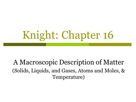 Knight: Chapter 16 A Macroscopic Description of Matter