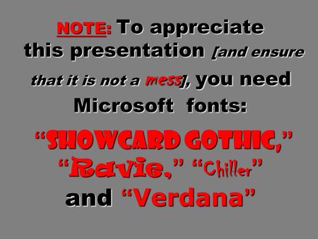 NOTE: To appreciate this presentation [and ensure that it is not a mess ], you need Microsoft fonts: “ Showcard Gothic, ” “ Ravie, ” “ Chiller ” and “