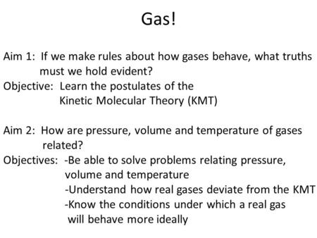 Gas! Aim 1: If we make rules about how gases behave, what truths