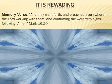 Memory Verse: “ And they went forth, and preached every where, the Lord working with them, and confirming the word with signs following. Amen” Mark 16:20.