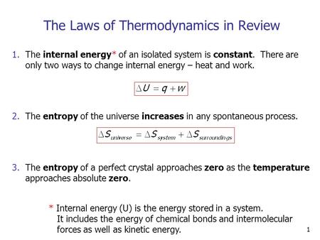 1 The Laws of Thermodynamics in Review 1.The internal energy* of an isolated system is constant. There are only two ways to change internal energy – heat.