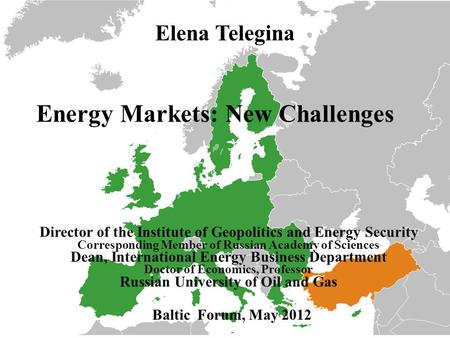 Elena Telegina Director of the Institute of Geopolitics and Energy Security Corresponding Member of Russian Academy of Sciences Dean, International Energy.