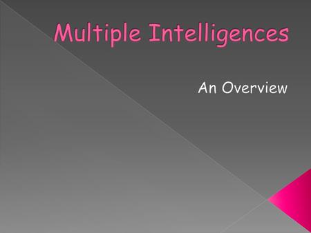  The Multiple Intelligence (MI) theory is based on the belief that we all possess several unique intelligences through which we are able to learn/teach.
