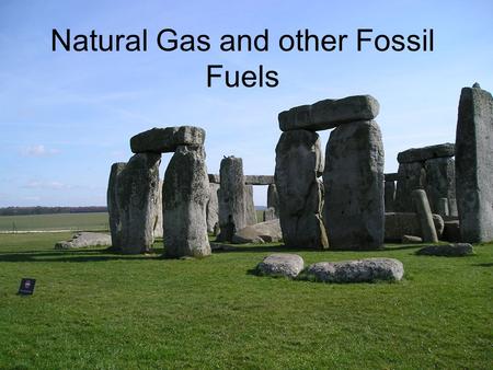 Natural Gas and other Fossil Fuels. Natural Gas History of Use Formation Production Reserves.
