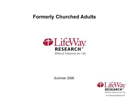 Www.lifewayresearch.com Formerly Churched Adults Summer 2006.