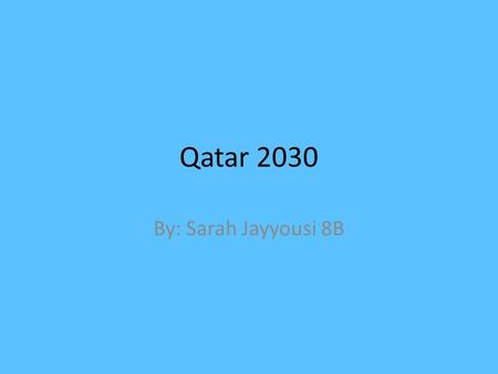 Qatar 2030 By: Sarah Jayyousi 8B. Human Development in Qatar Qatar has become wealthy from oil and gas. Qatar planned to have a better future for it’s.