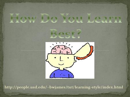 How Do You Learn Best? http://people.usd.edu/~bwjames/tut/learning-style/index.html.