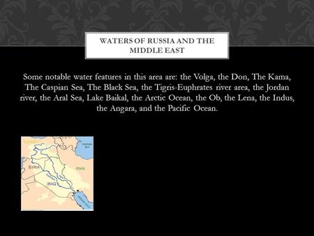 Some notable water features in this area are: the Volga, the Don, The Kama, The Caspian Sea, The Black Sea, the Tigris-Euphrates river area, the Jordan.