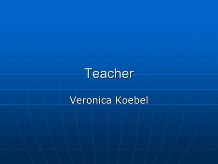 Teacher Veronica Koebel. Becoming a Teacher Hagerstown Community College: Fall 2000 to Spring 2002.
