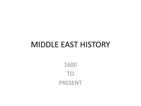 MIDDLE EAST HISTORY 1600 TO PRESENT.