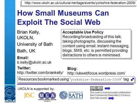 A centre of expertise in digital information managementwww.ukoln.ac.uk How Small Museums Can Exploit The Social Web Brian Kelly, UKOLN, University of Bath.
