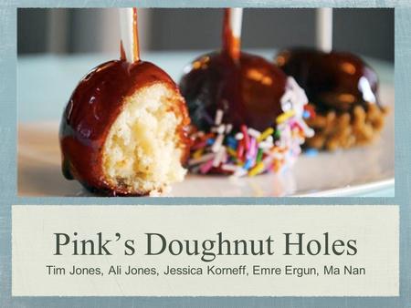 Pink’s Doughnut Holes Tim Jones, Ali Jones, Jessica Korneff, Emre Ergun, Ma Nan.