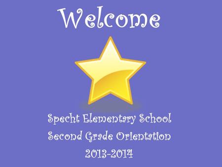 Welcome Specht Elementary School Second Grade Orientation 2013-2014.
