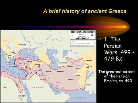 History of Ancient Greece - 1 A brief history of ancient Greece F1. The Persian Wars, 499 - 479 B.C. The greatest extent of the Persian Empire, ca. 490.