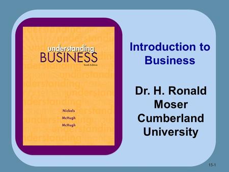15-1 Introduction to Business Dr. H. Ronald Moser Cumberland University.