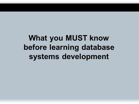 What you MUST know before learning database systems development.