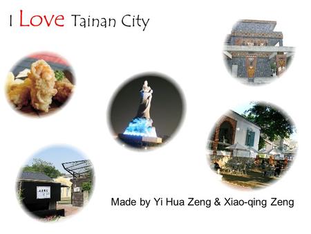 I Love Tainan City  Made by Yi Hua Zeng & Xiao-qing Zeng.