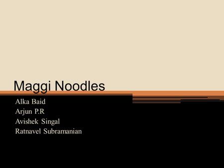 Maggi Noodles Alka Baid Arjun P.R Avishek Singal Ratnavel Subramanian.