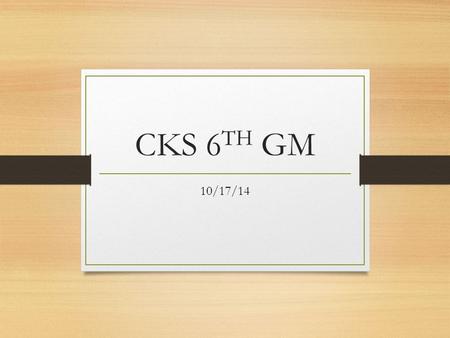 CKS 6 TH GM 10/17/14. General Meeting: Every Friday 7pm Dwinelle 160 Staff Meeting: Every Sunday 7pm, Barrows 50 GM Meeting: Every Tuesday 9pm, Contact.