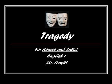 Tragedy For Romeo and Juliet English 1 Mr. Hewitt.