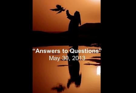 “Answers to Questions” May 30, 2013. Question Question: Eve was deceived, not Adam. But we know that Eve had a wordman too. You explained that the male.